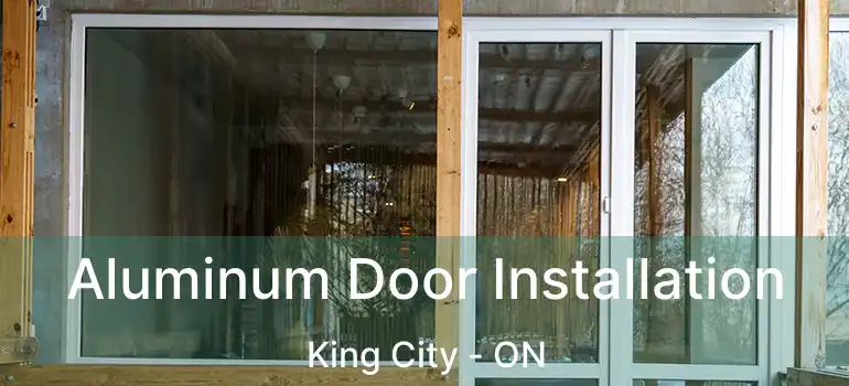  Aluminum Door Installation King City - ON