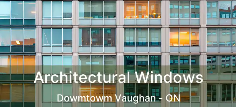  Architectural Windows Dowmtowm Vaughan - ON