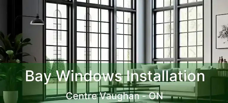  Bay Windows Installation Centre Vaughan - ON