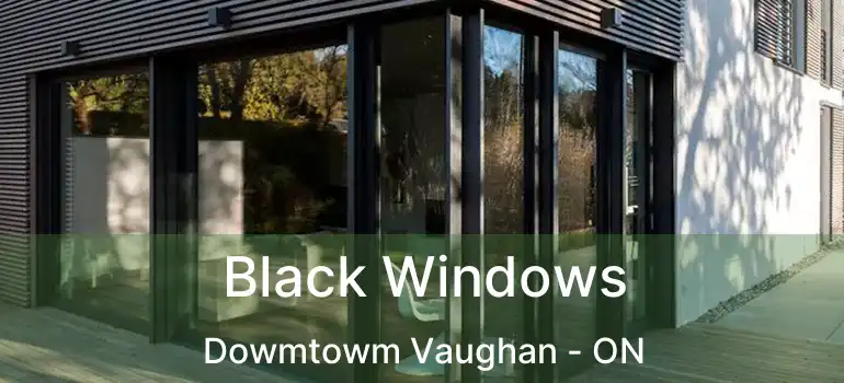  Black Windows Dowmtowm Vaughan - ON