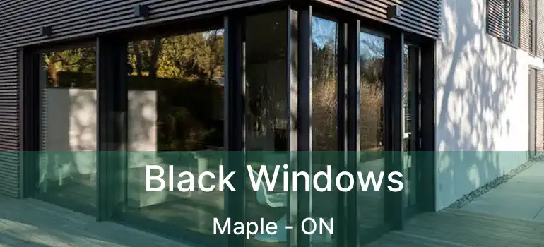  Black Windows Maple - ON