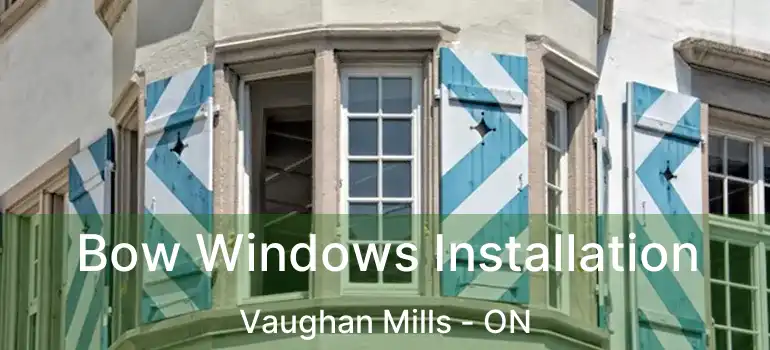  Bow Windows Installation Vaughan Mills - ON