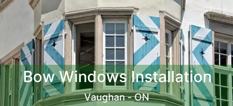  Bow Windows Installation Vaughan - ON