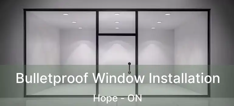  Bulletproof Window Installation Hope - ON