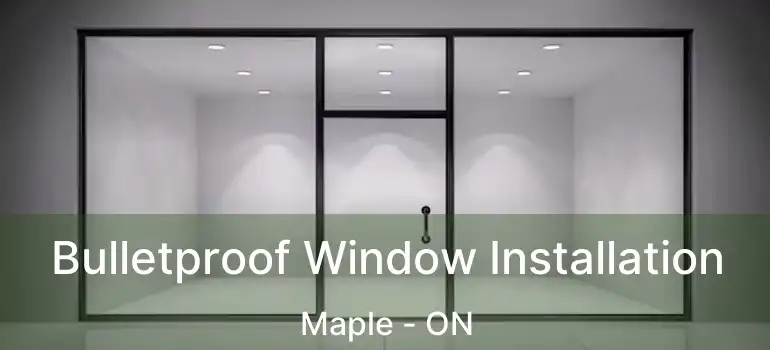  Bulletproof Window Installation Maple - ON
