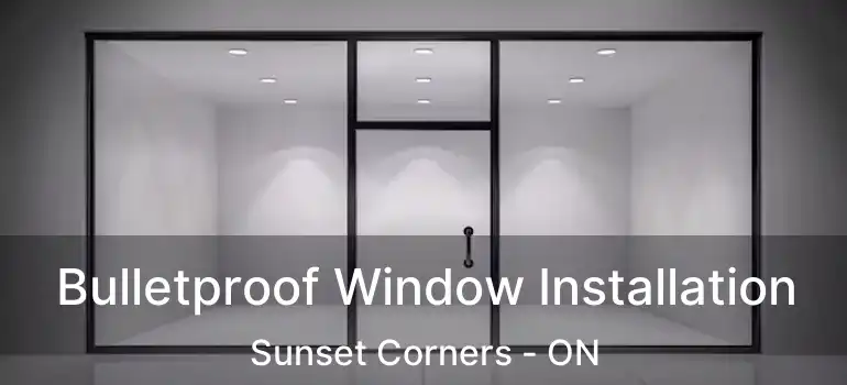  Bulletproof Window Installation Sunset Corners - ON