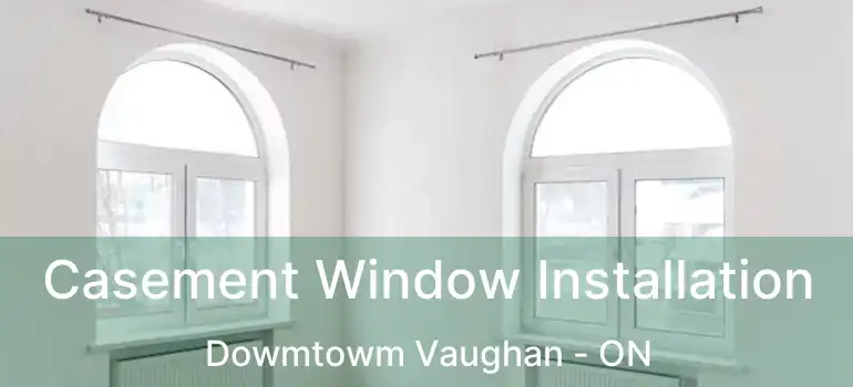  Casement Window Installation Dowmtowm Vaughan - ON