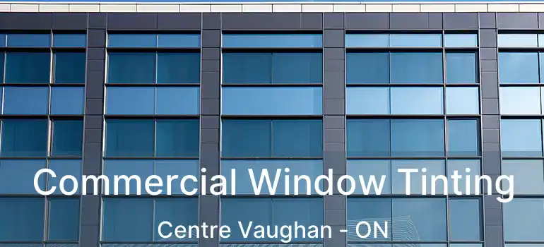  Commercial Window Tinting Centre Vaughan - ON
