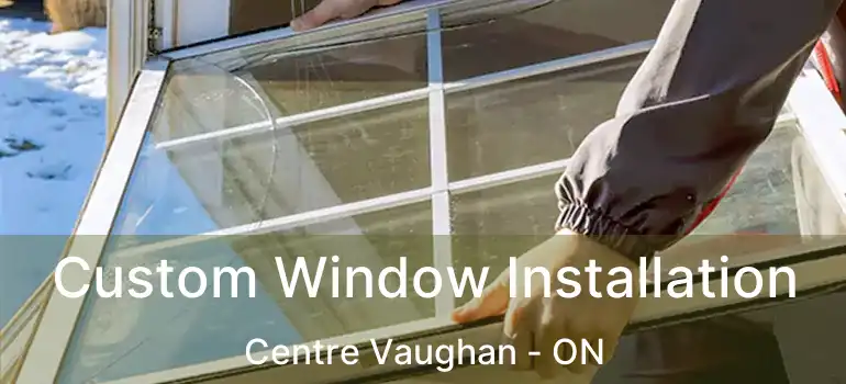  Custom Window Installation Centre Vaughan - ON