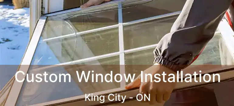  Custom Window Installation King City - ON