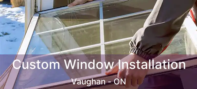  Custom Window Installation Vaughan - ON