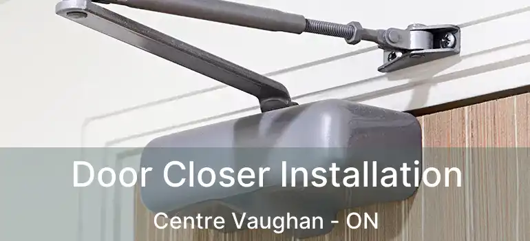  Door Closer Installation Centre Vaughan - ON