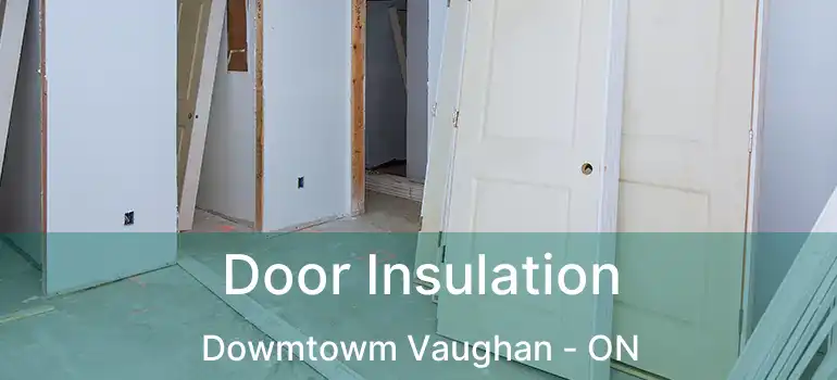  Door Insulation Dowmtowm Vaughan - ON