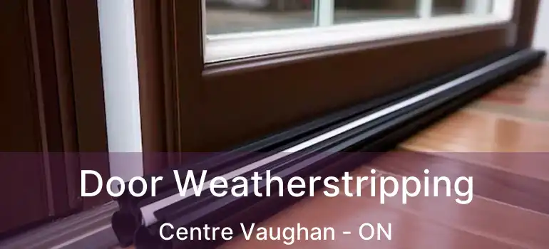  Door Weatherstripping Centre Vaughan - ON