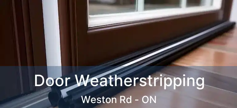  Door Weatherstripping Weston Rd - ON