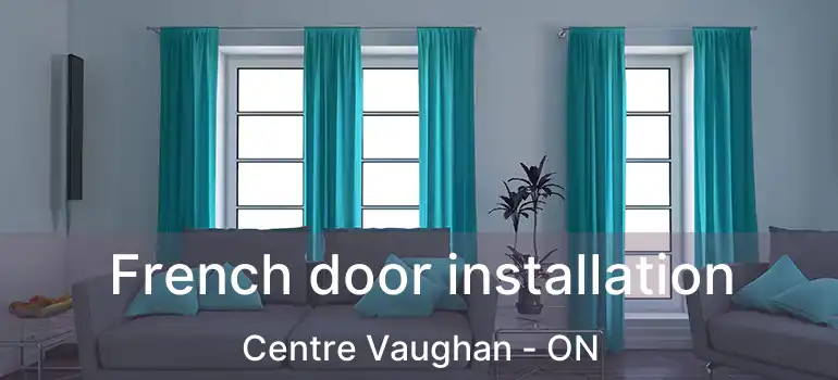  French door installation Centre Vaughan - ON