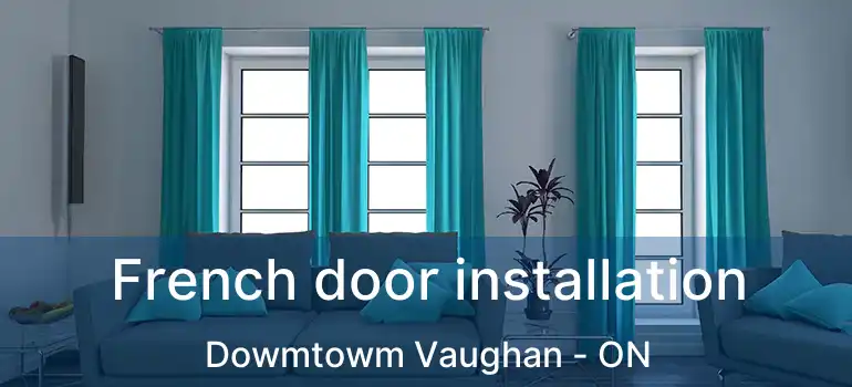  French door installation Dowmtowm Vaughan - ON