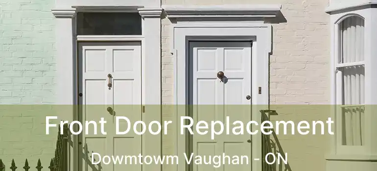 Front Door Replacement Dowmtowm Vaughan - ON