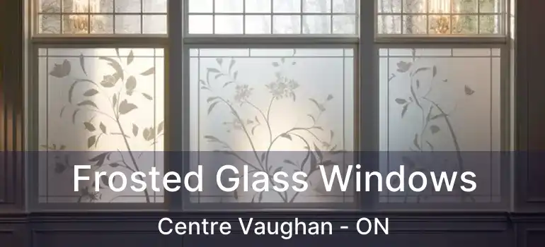  Frosted Glass Windows Centre Vaughan - ON