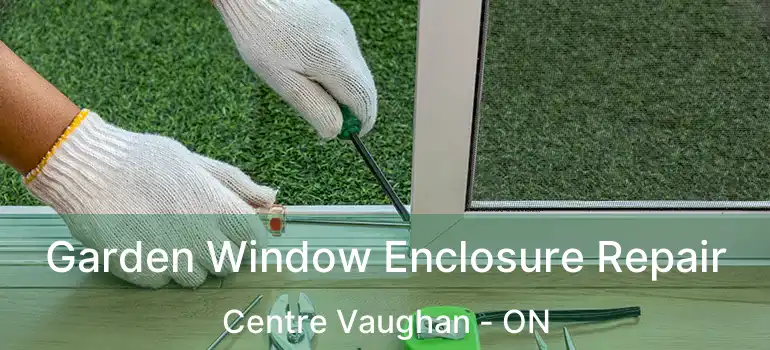  Garden Window Enclosure Repair Centre Vaughan - ON
