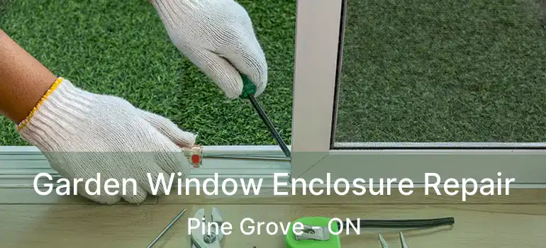  Garden Window Enclosure Repair Pine Grove - ON