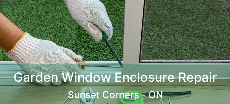  Garden Window Enclosure Repair Sunset Corners - ON