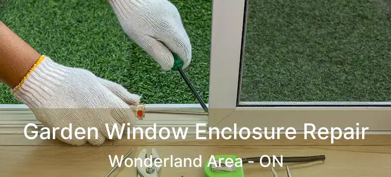  Garden Window Enclosure Repair Wonderland Area - ON
