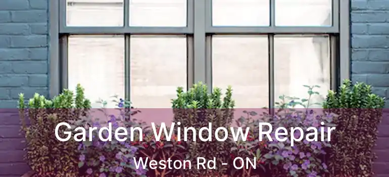  Garden Window Repair Weston Rd - ON