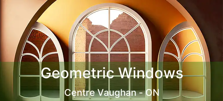 Geometric Windows Centre Vaughan - ON