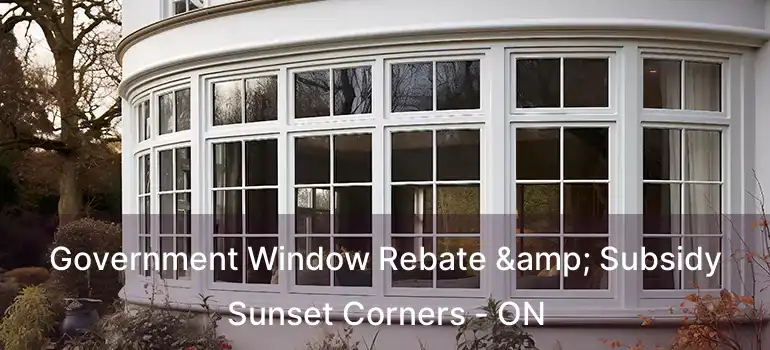  Government Window Rebate & Subsidy Sunset Corners - ON