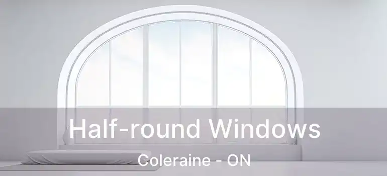  Half-round Windows Coleraine - ON