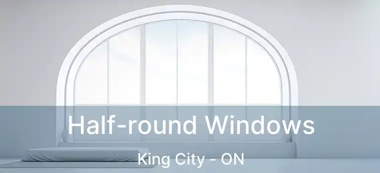  Half-round Windows King City - ON