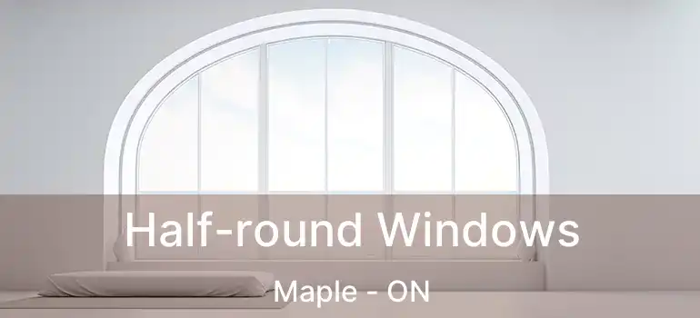  Half-round Windows Maple - ON