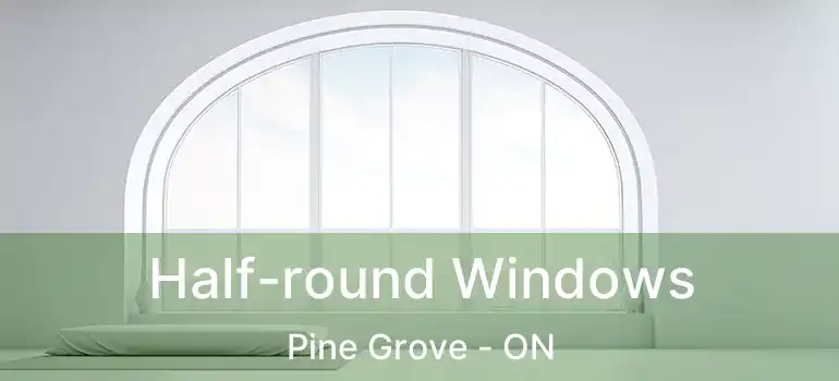  Half-round Windows Pine Grove - ON