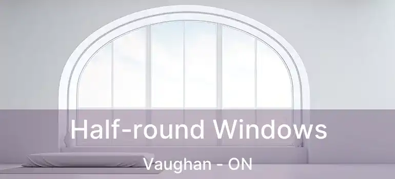  Half-round Windows Vaughan - ON