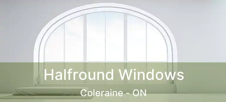  Halfround Windows Coleraine - ON