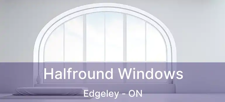  Halfround Windows Edgeley - ON