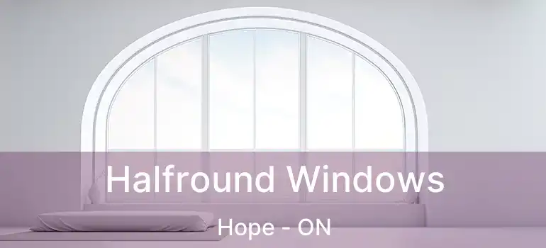  Halfround Windows Hope - ON