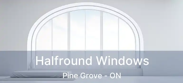  Halfround Windows Pine Grove - ON