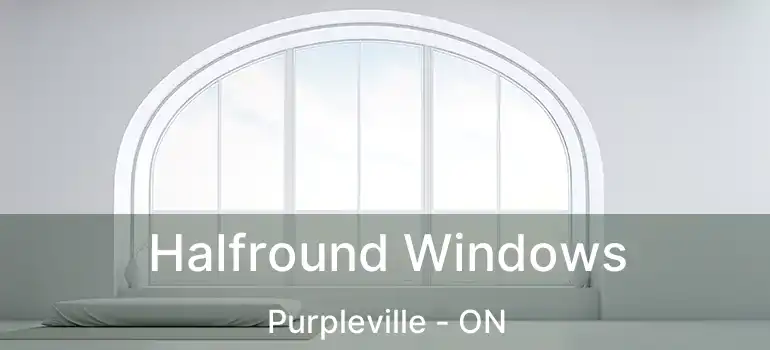  Halfround Windows Purpleville - ON