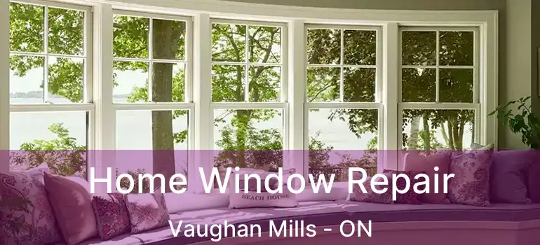  Home Window Repair Vaughan Mills - ON