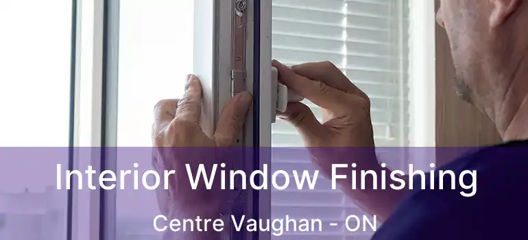 Interior Window Finishing Centre Vaughan - ON