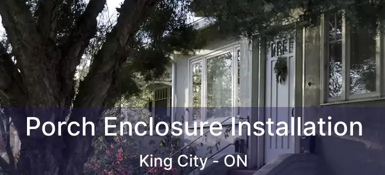  Porch Enclosure Installation King City - ON