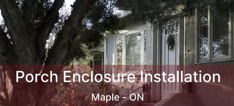  Porch Enclosure Installation Maple - ON