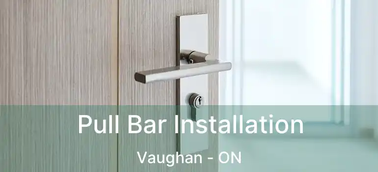  Pull Bar Installation Vaughan - ON