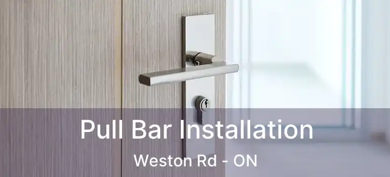  Pull Bar Installation Weston Rd - ON