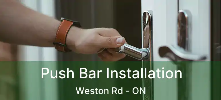  Push Bar Installation Weston Rd - ON