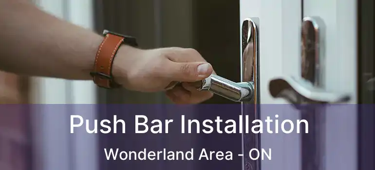  Push Bar Installation Wonderland Area - ON