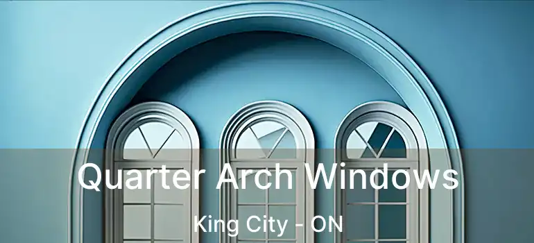  Quarter Arch Windows King City - ON