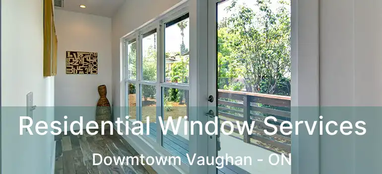  Residential Window Services Dowmtowm Vaughan - ON
